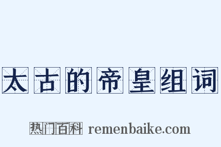 太古的帝皇组词是什么意思的图片